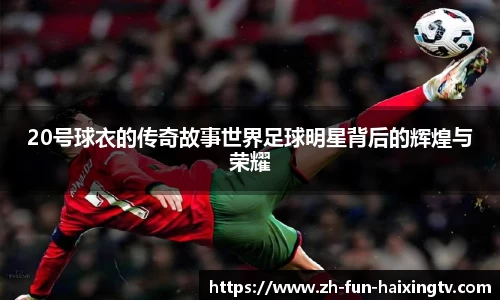 20号球衣的传奇故事世界足球明星背后的辉煌与荣耀